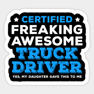 Certified Freaking Awesome Truck Driver - Yes My Daughter Gave This to Me Sticker